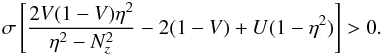 Mathematical equation: \appendix \setcounter{section}{3} \begin{equation} \label{modtest} \sigma\left[\frac{2V(1-V)\eta^2}{\eta^2-N_z^2}-2(1-V)+U(1-\eta^2)\right]>0. \end{equation}