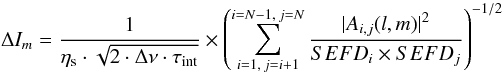 Mathematical equation: \begin{equation} \Delta I_m = \frac{1}{\eta_{\rm s}\cdot\sqrt{2\cdot\Delta\nu\cdot\tau_{\rm int}}}\times \left(\sum_{i=1,\,j=i+1}^{i=N-1,\,j=N} \frac{|A_{i,j}(l, m)|^2}{SEFD_i\times SEFD_j}\right)^{-1/2} \label{eqn:noisearraywidefield} \end{equation}
