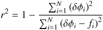 Mathematical equation: \begin{equation} r^2 = 1 - \frac{\sum_{i=1}^N\left(\delta\phi_i\right)^2}{\sum_{i=1}^N\left(\delta\phi_i-f_i\right)^2} \label{eqn:rs} \end{equation}