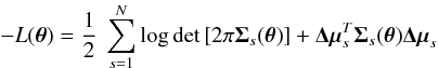 Mathematical equation: \appendix \setcounter{section}{2} \begin{equation} -L(\bm{\theta} ) =\frac{1}{2} \ \sum_{s=1}^{N} \log \det\left[ 2\pi \bm{\Sigma}_s(\bm{\theta} )\right] + \bm{\Delta \mu}_s^T \bm{\Sigma}_s(\bm{\theta} ) \bm{\Delta \mu}_s \end{equation}