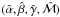 Mathematical equation: \hbox{$(\hat{\alpha}, \hat{\beta}, \hat{\gamma}, \hat{\mathcal{M}})$}