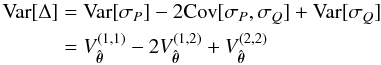 Mathematical equation: \appendix \setcounter{section}{2} \begin{equation} \begin{split} \var[\Delta] &= \var[\sigma_P] - 2 \cov[\sigma_P, \sigma_Q] + \var[\sigma_Q] \\ &= V_{\hat{\bm{\theta}}}^{(1,1)} -2 V_{\hat{\bm{\theta}}}^{(1,2)} + V_{\hat{\bm{\theta}}}^{(2,2)} \end{split} \end{equation}