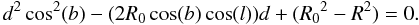 Mathematical equation: \begin{equation} d^{2}\cos^{2}(b) - (2 R_{0}\cos(b)\cos(l)) d + ({R_{0}}^{2} - R^{2})= 0. \end{equation}