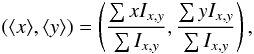 Mathematical equation: \begin{equation} (\langle x\rangle,\langle y\rangle)=\left(\frac{\sum x I_{x,y}}{\sum I_{x,y}},\frac{\sum y I_{x,y}}{\sum I_{x,y}} \right), \end{equation}