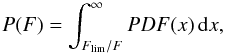 Mathematical equation: \begin{equation} P(F)=\int_{F_{\rm lim}/F}^{\infty} PDF(x)\, {\rm d}x, \end{equation}