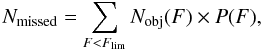 Mathematical equation: \begin{equation} N_{\rm missed}=\sum_{F<F_{\rm lim}} N_{\rm obj}(F)\times P(F), \end{equation}