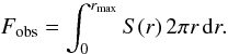 Mathematical equation: \begin{equation} F_{\rm obs}=\int_0^{r_{\rm max}} S(r)\,2\pi r\, {\rm d}r.\label{fobs} \end{equation}