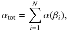 Mathematical equation: \begin{equation} \alpha_{\rm tot}=\sum^N_{i=1}\alpha(\beta_{i}), \end{equation}