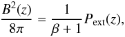 Mathematical equation: \begin{equation} \label{B} \frac{B^2(z)}{8\pi}=\frac{1}{\beta+1}P_{\rm ext}(z), \end{equation}