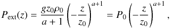 Mathematical equation: \begin{equation} \label{backp} P_{\rm ext}(z)=\frac{gz_{0}\rho_{0}}{a+1}\left(-\frac{z}{z_{0}}\right)^{a+1}=P_{0}\left(-\frac{z}{z_{0}}\right)^{a+1}, \end{equation}