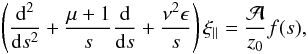 Mathematical equation: \begin{equation} \label{sausdim:eqn} \left(\frac{{\rm d}^2}{{\rm d}s^2}+\frac{\mu+1}{s}\frac{\rm d}{{\rm d}s}+\frac{\nu^2\epsilon}{s}\right)\xi_{\|}= \frac{\mathcal{A}}{z_{0}}f(s), \end{equation}