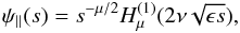 Mathematical equation: \begin{equation} \label{saus:homsol} \psi_{\|}(s)=s^{-\mu/2}H_{\mu}^{(1)}(2\nu\sqrt{\epsilon s}), \end{equation}
