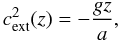 Mathematical equation: \begin{equation} \label{back:c} c^2_{\rm ext}(z)=-\frac{gz}{a}, \end{equation}