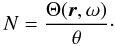 Mathematical equation: \begin{equation} \label{N} N=\frac{\Theta(\vec{r},\omega)}{\theta}\cdot \end{equation}