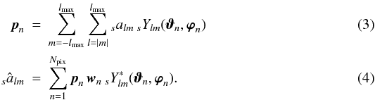 Mathematical equation: \begin{eqnarray} \label{eq_syn}{\vec p}_n&=&\sum_{m=-\lmax}^{\lmax} \sum_{l=|m|}^{\lmax} {}_sa_{lm}\, {}_sY_{lm}({\vec\vartheta}_n,{\vec \varphi}_n) \\ \label{eq_ana}_s{\hat a}_{lm} &=& \sum_{n=1}^{N_{\rm pix}} {\vec p}_n\, {\vec w}_n\, {}_sY^*_{lm}({\vec\vartheta}_n,{\vec \varphi}_n). \end{eqnarray}