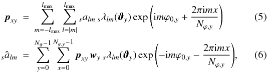 Mathematical equation: \begin{eqnarray} \label{syn_used}{\vec p}_{xy}&=&\sum_{m=-\lmax}^{\lmax} \sum_{l=|m|}^{\lmax} {}_sa_{lm}\, {}_s\lambda_{lm}({\vec\vartheta}_y) \exp{\left({\rm i}m\varphi_{0,y} + \frac{2\pi {\rm i}mx}{N_{\varphi,y}}\right)} \\ \label{ana_used}{}_s{\hat a}_{lm} &=& \sum_{y=0}^{N_\vartheta-1} \sum_{x=0}^{N_{\varphi,y}-1} {\vec p}_{xy}\, {\vec w}_y\, {}_s\lambda_{lm}({\vec\vartheta}_y)\exp{\left(-{\rm i}m\varphi_{0,y} - \frac{2\pi {\rm i} m x}{N_{\varphi,y}}\right)} {\rm ,} \end{eqnarray}