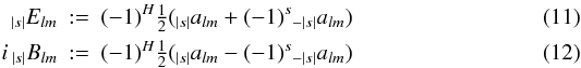 Mathematical equation: \begin{eqnarray} \sElm &:=& (-1)^H \half ({}_{|s|} a_{lm} + (-1)^s {}_{-|s|} a_{lm}) \\ i\,\sBlm &:=& (-1)^H \half ({}_{|s|} a_{lm} - (-1)^s {}_{-|s|} a_{lm}) \end{eqnarray}