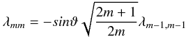 Mathematical equation: \begin{equation} \lambda_{mm}=-sin\vartheta\sqrt{\frac{2m+1}{2m}}\lambda_{m-1,m-1} \end{equation}