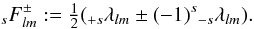 Mathematical equation: \begin{equation} {}_sF_{lm}^{\pm}:=\half({}_{+s}\lambda_{lm} \pm (-1)^s {}_{-s}\lambda_{lm}){\rm .} \end{equation}