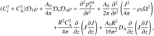 Mathematical equation: \begin{eqnarray} \label{maineqo} (C_{\rm s}^{2}+C_{\rm A}^{2}){\cal D}_{T}\rho+\frac{A_{0}}{4\pi}{\cal D}_{\rm s}{\cal D}_{A}\rho= \frac{\partial^{2} p_{T}^\mathrm{ext}}{\partial t^{2}} +\frac{A_{0}}{2\pi}\frac{\partial^{2}}{\partial t^{2}}\left(\frac{J^{2}}{4\pi}-\rho_{0}\Omega^{2}\right) \nonumber\\ +\frac{R^{2}C^{2}_{\mathrm {A}}}{4\pi}\frac{\partial}{\partial z}\left(J\frac{\partial J}{\partial z}\right)+\frac{A_{0}R^{2}}{16\pi^{2}}D_{\mathrm {A}}\frac{\partial}{\partial z}\left(J\frac{\partial J}{\partial z}\right), \end{eqnarray}