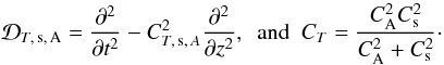 Mathematical equation: \begin{equation} {\cal D}_{T,\,{\rm s,\,A}}=\frac{\partial^{2}}{\partial t^{2}}-C^2_{T,\,{\rm s},\,A}\frac{\partial^{2}}{\partial z^{2}},\,\,\, \mathrm{and}\,\,\, C_{T}=\frac{C^{2}_{\mathrm {A}}C_{\rm s}^{2}}{C^{2}_{\mathrm {A}}+C_{\rm s}^{2}}\cdot \end{equation}