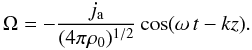 Mathematical equation: \begin{equation} \label{RotationSolution} \Omega=-\frac{j_\mathrm{a}}{(4\pi\rho_{0})^{1/2}}\cos(\omega\,t-kz). \end{equation}