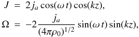 Mathematical equation: \begin{eqnarray} \label{standsol} J&=&2j_{a}\cos(\omega\,t)\cos(kz),\nonumber\\ \Omega&=&-2\frac{j_{a}}{(4\pi\rho_{0})^{1/2}}\sin(\omega\,t)\sin(kz), \end{eqnarray}