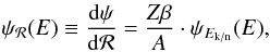 Mathematical equation: \begin{eqnarray*} \psi_{\cal R}(E) \equiv \frac{{\rm d}\psi}{{\rm d}{\cal R}} = \frac{Z\beta}{A}\cdot \psi_{E_{\rm k/n}}(E), \end{eqnarray*}