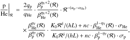 Mathematical equation: \begin{eqnarray} \left.\frac{\rm p}{\rm He}\right|_{\cal R} &=& \frac{2q_{\rm p}}{q_{\rm He}} \cdot \frac{\beta_{\rm p}^{\eta_{\rm S}+2}({\cal R})}{\beta_{\rm He}^{\eta_{\rm S}+2}({\cal R})} \cdot {\cal R}^{-(\alpha_{\rm p}-\alpha_{\rm He})}\nonumber\\ && \times \, \frac{\beta_{\rm He}^{\eta_{\rm T}}({\cal R})}{\beta_{\rm p}^{\eta_{\rm T}}({\cal R})} \cdot \frac{K_0 {\cal R}^\delta/(hL) + n c \cdot \beta_{\rm He}^{1-\eta_{\rm T}}({\cal R})\cdot \sigma_{\rm He}}{ K_0 {\cal R}^\delta/(hL) + n c\cdot \beta_{\rm p}^{1-\eta_{\rm T}}({\cal R})\cdot \sigma_{\rm p}}, \label{eq:rig} \end{eqnarray}