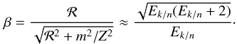 Mathematical equation: \begin{eqnarray*} \beta = \frac{{\cal R}}{\sqrt{{\cal R}^2 + m^2/Z^2}} \approx \frac{\sqrt{E_{k/n}(E_{k/n}+2)}}{E_{k/n}}\cdot \end{eqnarray*}