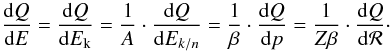 Mathematical equation: \begin{equation} \frac{{\rm d}Q}{{\rm d}E} = \frac{{\rm d}Q}{{\rm d}E_{\rm k}} = \frac{1}{A} \cdot \frac{{\rm d}Q}{{\rm d}E_{k/n}} = \frac{1}{\beta}\cdot \frac{{\rm d}Q}{{\rm d}p} = \frac{1}{Z\beta} \cdot \frac{{\rm d}Q}{{\rm d}{\cal R}}\cdot \label{eq:E_p_R} \end{equation}