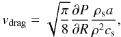Mathematical equation: \begin{equation} v_{\mathrm{drag}}=\sqrt{\frac{\pi}{8}}\frac{\partial P}{\partial R}\frac{\rho_{\rm s} a}{\rho^2 c_{\rm s}}, \label{vdrag} \end{equation}