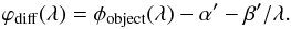 Mathematical equation: \begin{eqnarray} \varphi_{\rm diff}(\lambda) = \phi_{\rm object}(\lambda) - \alpha' - \beta'/\lambda . \end{eqnarray}