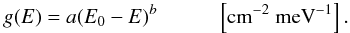 \begin{equation} g(E) = a(E_0 - E)^b \hspace{1 cm} \left[ {\rm cm}^{-2}~{\rm meV}^{-1}\right]. \label{eq:e_dis} \end{equation}