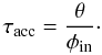 \begin{equation} \tau_{\rm acc}= \frac{\theta}{\phi_{\rm in}} \cdot \label{eq:accret} \end{equation}