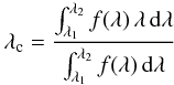 Mathematical equation: \begin{eqnarray*} \lambda_{\rm c} = \frac{\int_{\lambda_1}^{\lambda_2} f(\lambda)\,\lambda\,{\rm d}\lambda}{\int_{\lambda_1}^{\lambda_2} f(\lambda)\,{\rm d}\lambda} \end{eqnarray*}