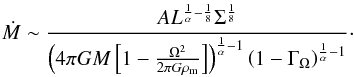 \begin{equation} \dot{M}\sim\frac{AL^{\frac{1}{\alpha}-\frac{1}{8}}\Sigma^\frac{1}{8}}{\left(4\pi GM\left[1-\frac{\Omega^2}{2\pi G\rho_\mathrm{m}}\right]\right)^{\frac{1}{\alpha}-1}\left(1-\Gamma_\Omega\right)^{\frac{1}{\alpha}-1}}\cdot \end{equation}