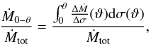 \begin{equation} \frac{\dot{M}_\mathrm{0-\theta}}{\dot{M}_\mathrm{tot}} = \frac{\int_0^\theta\frac{\Delta\dot{M}}{\Delta\sigma}(\vartheta)\mathrm{d}\sigma(\vartheta)}{\dot{M}_\mathrm{tot}}, \end{equation}