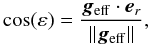 \begin{equation} \cos(\varepsilon) = \frac{\vec{g}_\mathrm{eff} \cdot \vec{e}_r}{||\vec{g}_\mathrm{eff}||}, \end{equation}