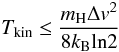\begin{equation} T_{\rm kin} \leq \frac{m_{\rm H} \Delta v^2}{8 k_{\rm B} \textrm{ln}2 } \end{equation}