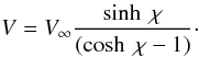 Mathematical equation: \appendix \setcounter{section}{1} \begin{equation} V = V_{\infty}\frac{\sinh~\chi}{(\cosh~\chi-1)}\cdot \end{equation}
