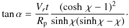 Mathematical equation: \appendix \setcounter{section}{1} \begin{equation} \tan \alpha = \frac{V_r t}{R_{\rm p}} \frac {(\cosh~\chi - 1)^2} {\sinh \chi (\sinh \chi - \chi)}\cdot \end{equation}