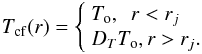 Mathematical equation: \begin{equation} \T_{\rm cf}(r) = \left\{ \begin{array}{l} \T_{\rm o}, ~~r<r_{j} \\ D_{\T} \T_{\rm o}, r>r_{j} . \end{array} \right. \label{t3d_cf_equ} \end{equation}