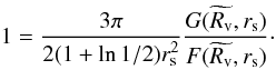 \begin{equation} \label{eq:rv_rs} 1 = \frac{3\pi}{2(1+\ln{1/2})r_{\rm s}^2}\frac{G(\widetilde{R_{\rm v}},r_{\rm s})}{F(\widetilde{R_{\rm v}},r_{\rm s})}\cdot \end{equation}