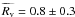 \hbox{$\widetilde{R_{\rm v}} = 0.8 \pm 0.3$}