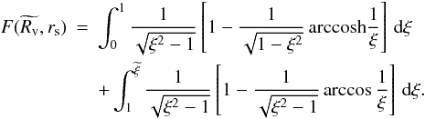 \appendix \setcounter{section}{1} \begin{eqnarray} \label{eq:A4} F(\widetilde{R_{\rm v}},r_{\rm s}) & = & \int_{0}^{1} \frac{1}{\sqrt{\xi^2-1}}\left[1- \frac{1}{\sqrt{1-\xi^2}} \, \rm{arccosh}\frac{1}{\xi} \right]\,{\rm d} \xi \nonumber\\ & & + \int_{1}^{\widetilde{\xi}}\frac{1}{\sqrt{\xi^2-1}}\left[1- \frac{1}{\sqrt{\xi^2-1}}\arccos\frac{1}{\xi} \right]\,{\rm d} \xi. \end{eqnarray}