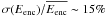 Mathematical equation: \hbox{$\sigma(E_{\mathrm{enc}})/\overline{E_\mathrm{{enc}}} \sim 15\%$}