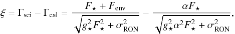 Mathematical equation: \begin{equation} \xi = \Gamma_{\mathrm{sci}} -\Gamma_{\mathrm{cal}}= \frac{F_\star + F_{\mathrm{env}}}{ \sqrt{ g_\star^2 F_\star^2 + \sigma_{\mathrm{RON}}^2 } } - \frac{\alpha F_\star}{ \sqrt{ g_\star^2 \alpha^2 F_\star^2 + \sigma_{\mathrm{RON}}^2}}, \label{gamma-diff} \end{equation}