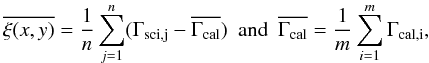Mathematical equation: \begin{displaymath} \overline{\xi(x,y)} = \frac{1}{n} \sum_{j=1}^n ( \Gamma_{\mathrm{sci, j}} - \overline{\Gamma_{\mathrm{cal}}} )\ \ \mathrm{and}\ \ \overline{\Gamma_{\mathrm{cal}}} = \frac{1}{m} \sum_{i=1}^m \Gamma_{\mathrm{cal, i}}, \end{displaymath}