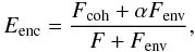 Mathematical equation: \begin{displaymath} E_{\mathrm{enc}}=\frac{F_{\mathrm{coh}} + \alpha F_{\mathrm{env}}}{F + F_{\mathrm{env}}}, \end{displaymath}